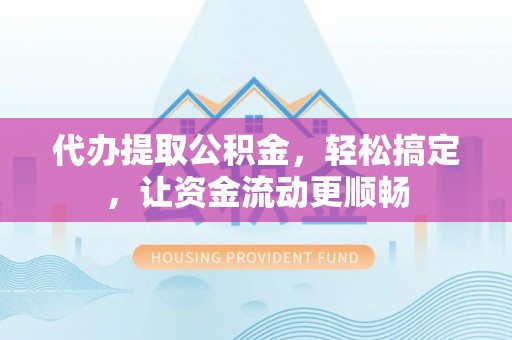 桑日代办提取公积金，轻松搞定，让资金流动更顺畅