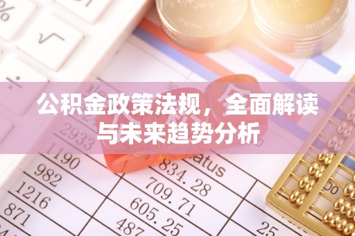 桑日公积金政策法规，全面解读与未来趋势分析