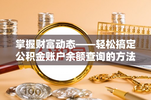 桑日掌握财富动态——轻松搞定公积金账户余额查询的方法与技巧