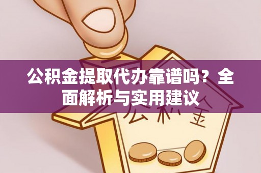 桑日公积金提取代办靠谱吗？全面解析与实用建议