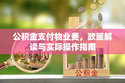 桑日公积金支付物业费，政策解读与实际操作指南