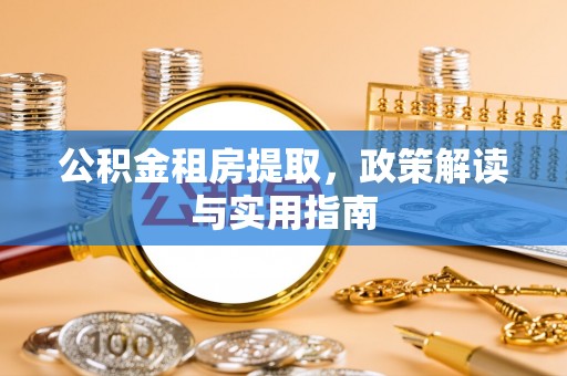 桑日公积金租房提取，政策解读与实用指南
