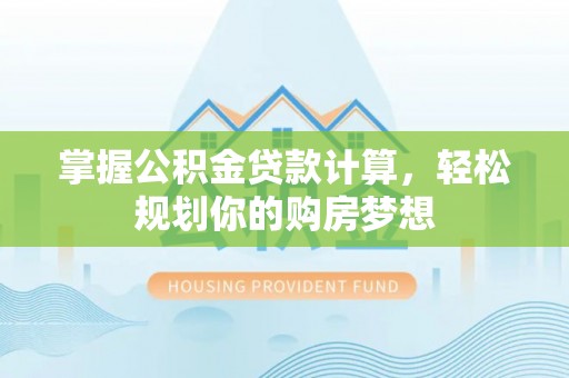 桑日掌握公积金贷款计算，轻松规划你的购房梦想