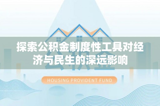 桑日探索公积金制度性工具对经济与民生的深远影响