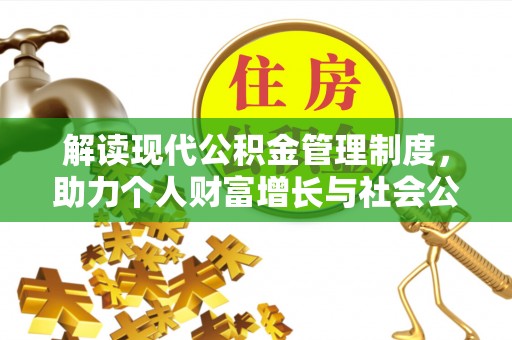 桑日解读现代公积金管理制度，助力个人财富增长与社会公平