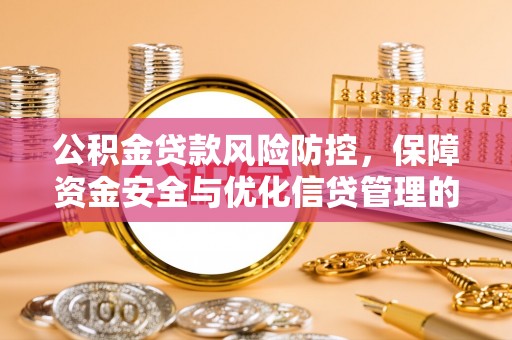 桑日公积金贷款风险防控，保障资金安全与优化信贷管理的关键策略