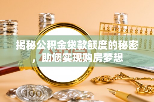 桑日揭秘公积金贷款额度的秘密，助您实现购房梦想
