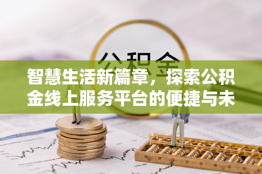 桑日智慧生活新篇章，探索公积金线上服务平台的便捷与未来