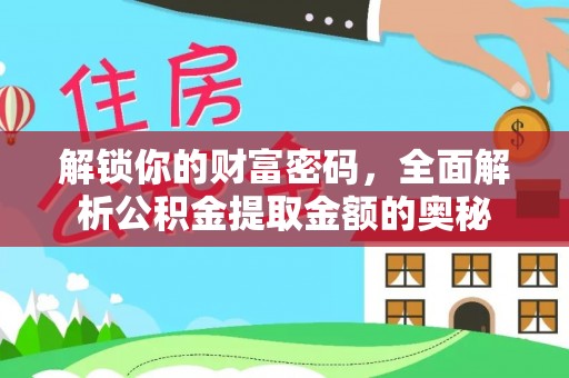 桑日解锁你的财富密码，全面解析公积金提取金额的奥秘