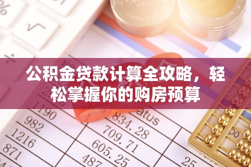 桑日公积金贷款计算全攻略，轻松掌握你的购房预算