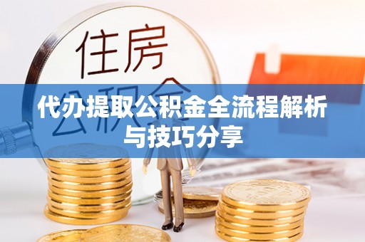桑日代办提取公积金全流程解析与技巧分享