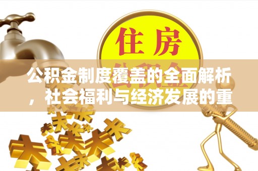 桑日公积金制度覆盖的全面解析，社会福利与经济发展的重要纽带