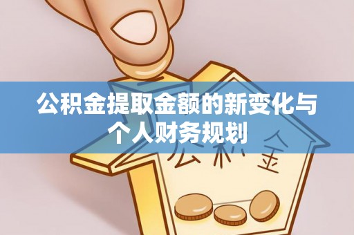 桑日公积金提取金额的新变化与个人财务规划