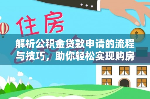 桑日解析公积金贷款申请的流程与技巧，助你轻松实现购房梦想