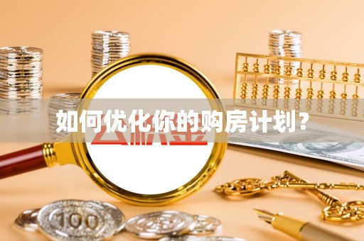 桑日如何优化你的购房计划？