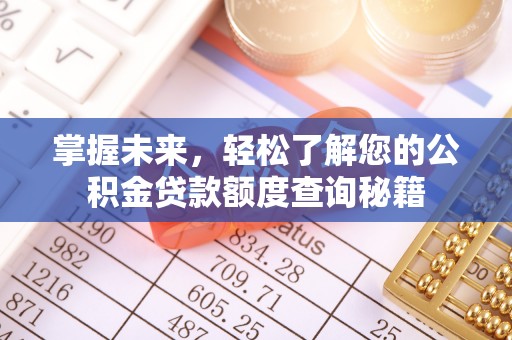桑日掌握未来，轻松了解您的公积金贷款额度查询秘籍