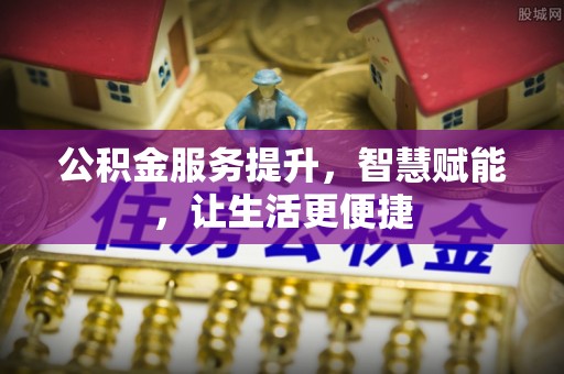 桑日公积金服务提升，智慧赋能，让生活更便捷