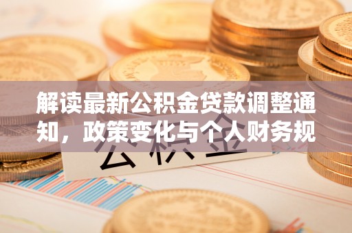 桑日解读最新公积金贷款调整通知，政策变化与个人财务规划