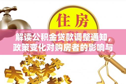 桑日解读公积金贷款调整通知，政策变化对购房者的影响与机遇