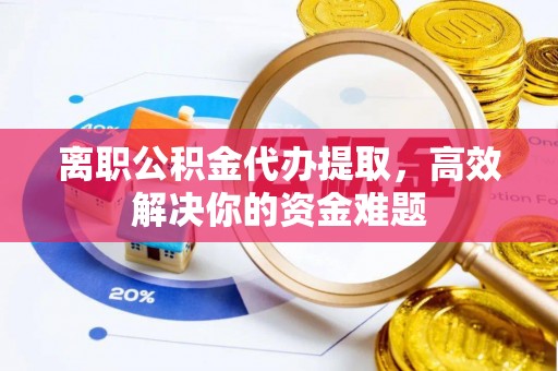 桑日离职公积金代办提取，高效解决你的资金难题