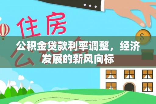 桑日公积金贷款利率调整，经济发展的新风向标