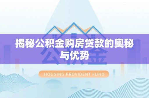 桑日揭秘公积金购房贷款的奥秘与优势