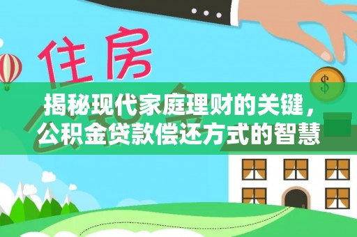 桑日揭秘现代家庭理财的关键，公积金贷款偿还方式的智慧选择