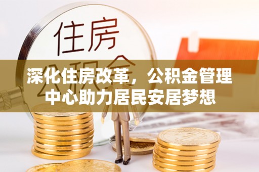桑日深化住房改革，公积金管理中心助力居民安居梦想