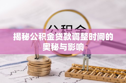桑日揭秘公积金贷款调整时间的奥秘与影响