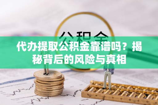 桑日代办提取公积金靠谱吗？揭秘背后的风险与真相