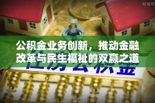 桑日公积金业务创新，推动金融改革与民生福祉的双赢之道