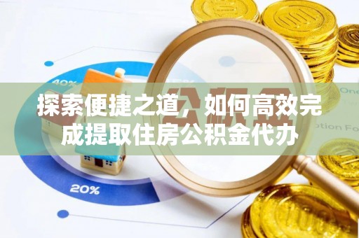 桑日探索便捷之道，如何高效完成提取住房公积金代办