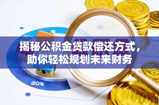 桑日揭秘公积金贷款偿还方式，助你轻松规划未来财务
