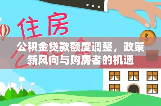 桑日公积金贷款额度调整，政策新风向与购房者的机遇