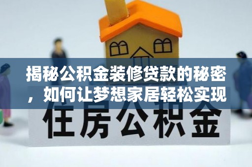 桑日揭秘公积金装修贷款的秘密，如何让梦想家居轻松实现？