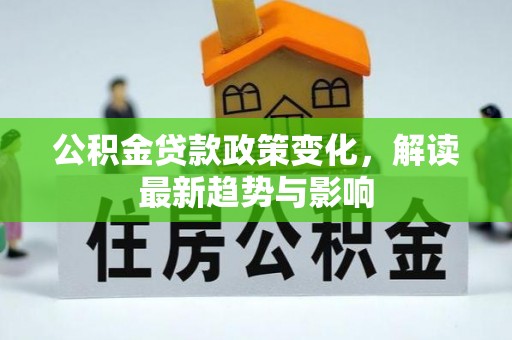 桑日公积金贷款政策变化，解读最新趋势与影响