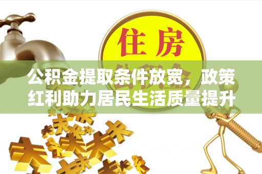 桑日公积金提取条件放宽，政策红利助力居民生活质量提升