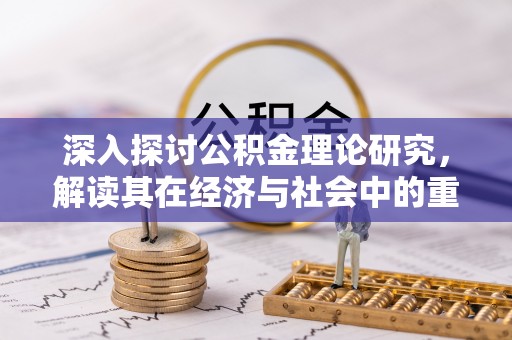 桑日深入探讨公积金理论研究，解读其在经济与社会中的重要角色