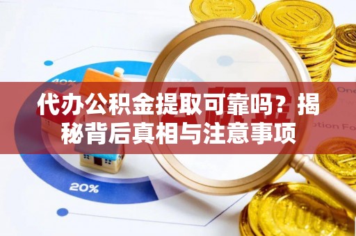 桑日代办公积金提取可靠吗？揭秘背后真相与注意事项