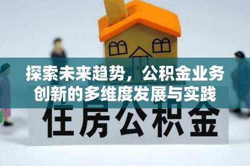 桑日探索未来趋势，公积金业务创新的多维度发展与实践