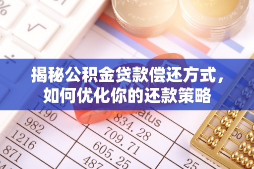 桑日揭秘公积金贷款偿还方式，如何优化你的还款策略