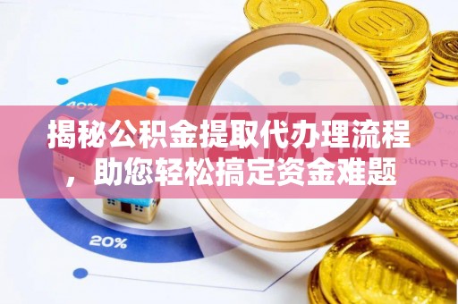 桑日揭秘公积金提取代办理流程，助您轻松搞定资金难题