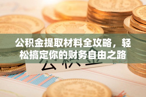 桑日公积金提取材料全攻略，轻松搞定你的财务自由之路