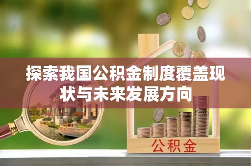 桑日探索我国公积金制度覆盖现状与未来发展方向