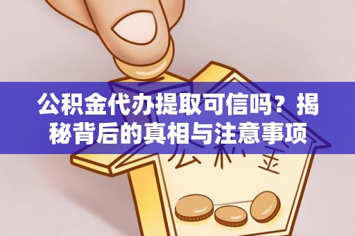 桑日公积金代办提取可信吗？揭秘背后的真相与注意事项