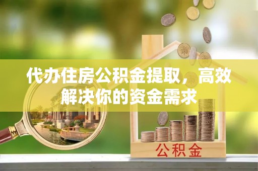 桑日代办住房公积金提取，高效解决你的资金需求