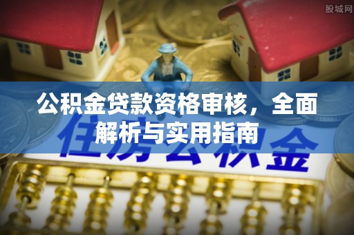 桑日公积金贷款资格审核，全面解析与实用指南