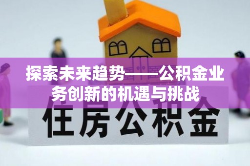 桑日探索未来趋势——公积金业务创新的机遇与挑战