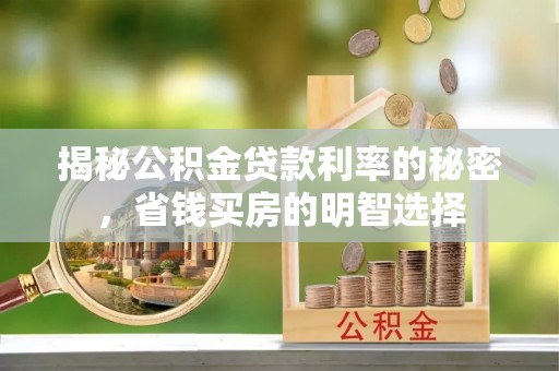 桑日揭秘公积金贷款利率的秘密，省钱买房的明智选择