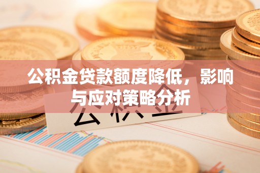 桑日公积金贷款额度降低，影响与应对策略分析